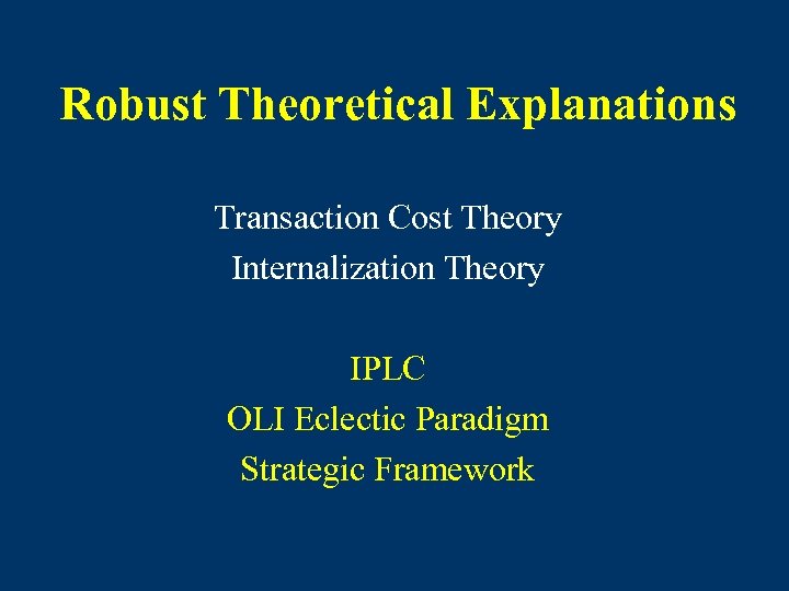 Robust Theoretical Explanations Transaction Cost Theory Internalization Theory IPLC OLI Eclectic Paradigm Strategic Framework