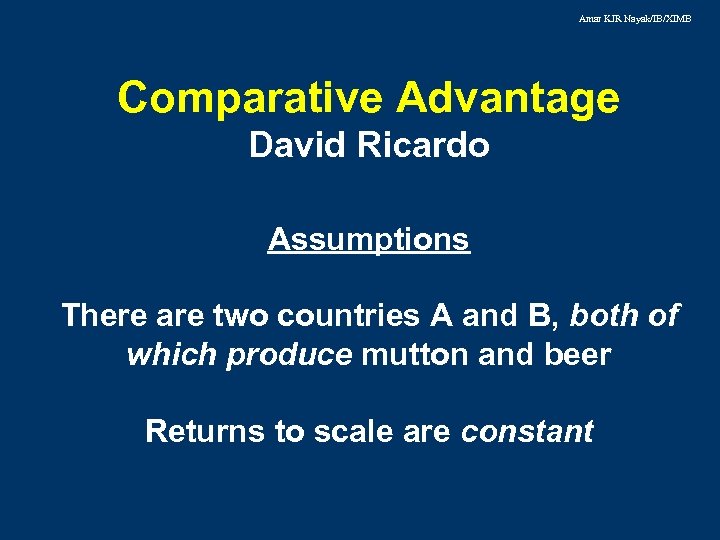 Amar KJR Nayak/IB/XIMB Comparative Advantage David Ricardo Assumptions There are two countries A and