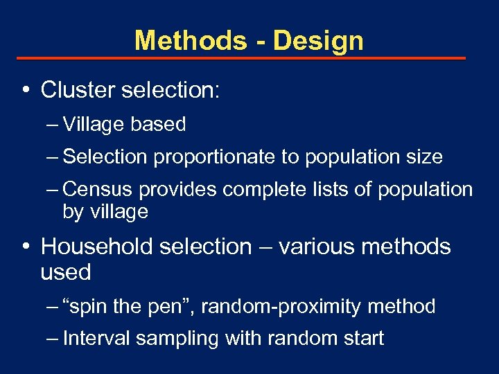 Methods - Design • Cluster selection: – Village based – Selection proportionate to population