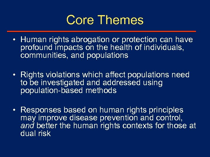 Core Themes • Human rights abrogation or protection can have profound impacts on the