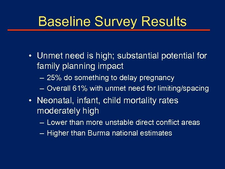 Baseline Survey Results • Unmet need is high; substantial potential for family planning impact