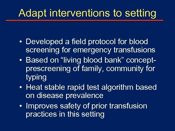 Adapt interventions to setting • Developed a field protocol for blood screening for emergency