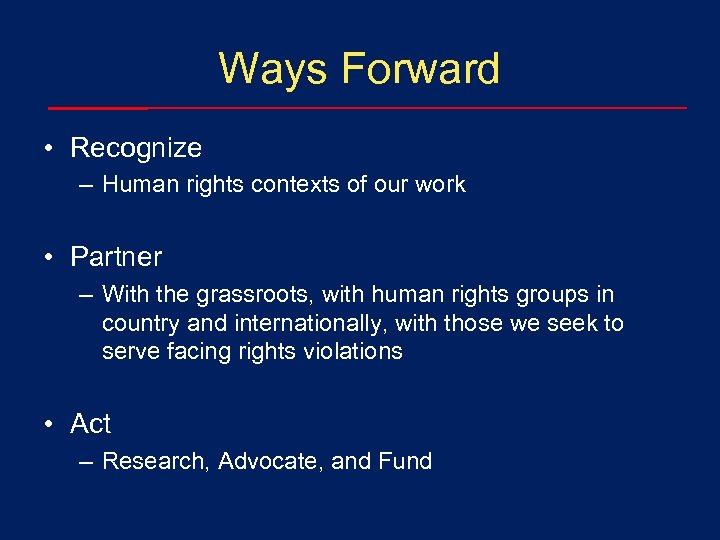 Ways Forward • Recognize – Human rights contexts of our work • Partner –