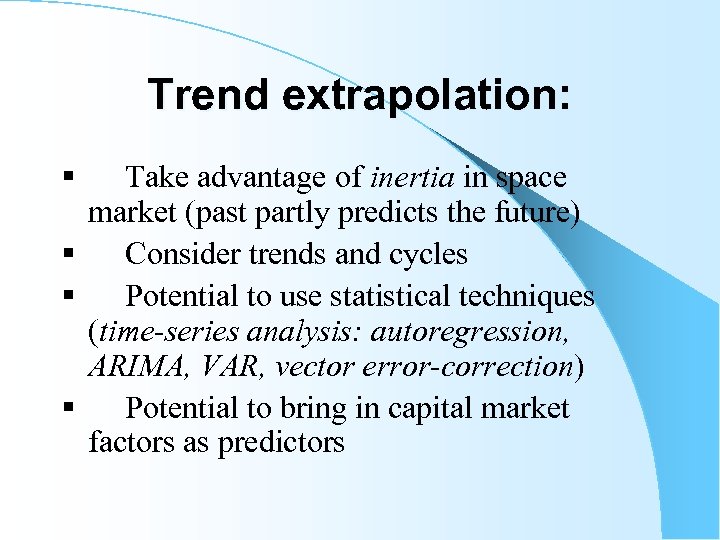 Trend extrapolation: § Take advantage of inertia in space market (past partly predicts the
