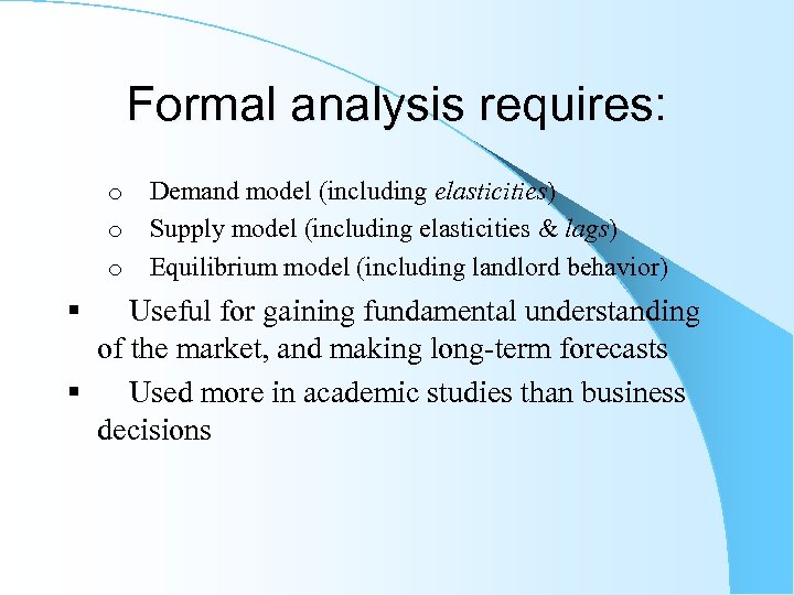 Formal analysis requires: o Demand model (including elasticities) o Supply model (including elasticities &