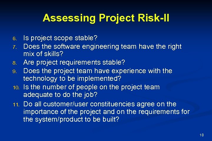 Assessing Project Risk-II 6. 7. 8. 9. 10. 11. Is project scope stable? Does