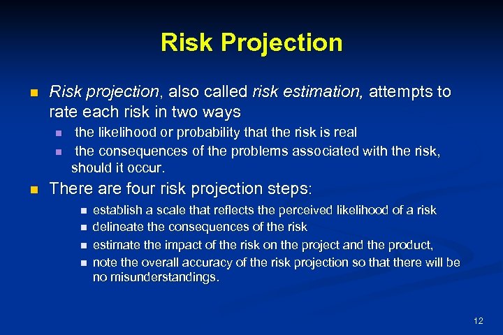 Risk Projection n Risk projection, also called risk estimation, attempts to rate each risk