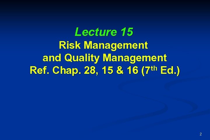 Lecture 15 Risk Management and Quality Management Ref. Chap. 28, 15 & 16 (7