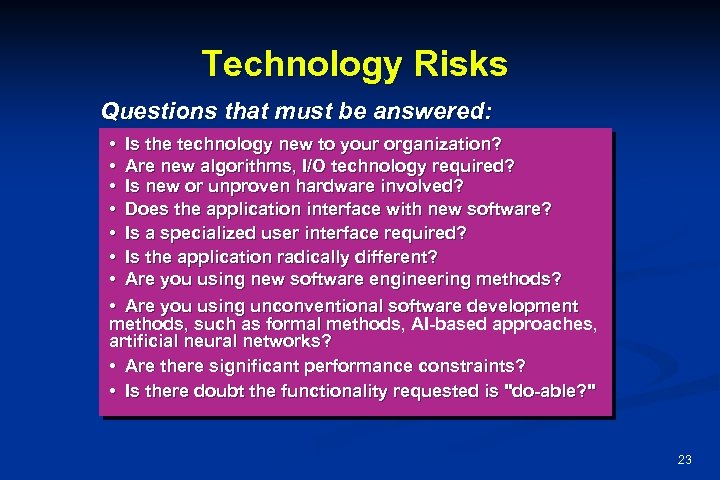 Technology Risks Questions that must be answered: • Is the technology new to your