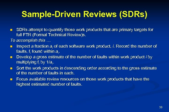 Sample-Driven Reviews (SDRs) SDRs attempt to quantify those work products that are primary targets