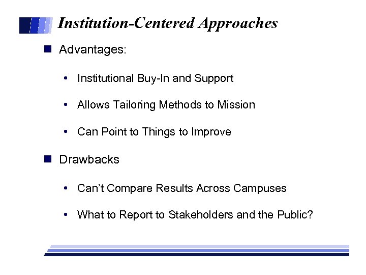Institution-Centered Approaches n Advantages: • Institutional Buy-In and Support • Allows Tailoring Methods to