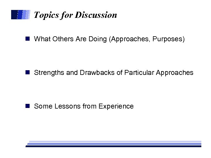 Topics for Discussion n What Others Are Doing (Approaches, Purposes) n Strengths and Drawbacks