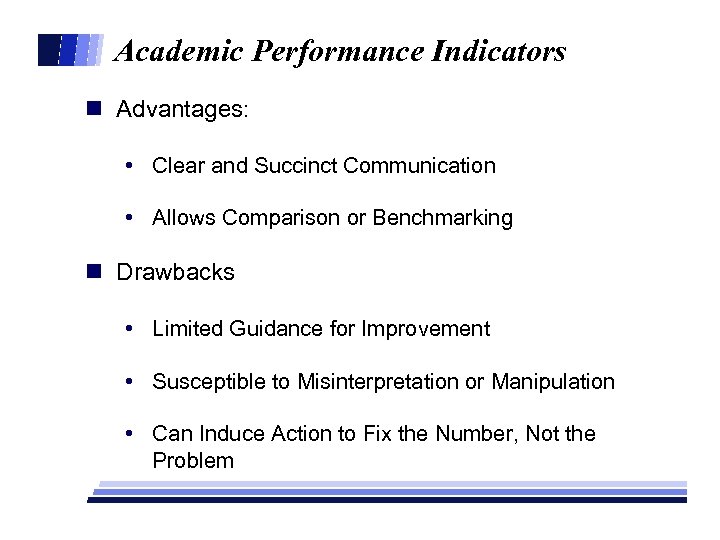 Academic Performance Indicators n Advantages: • Clear and Succinct Communication • Allows Comparison or