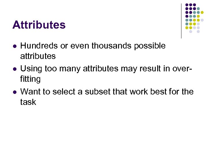 Attributes l l l Hundreds or even thousands possible attributes Using too many attributes