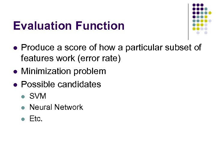 Evaluation Function l l l Produce a score of how a particular subset of