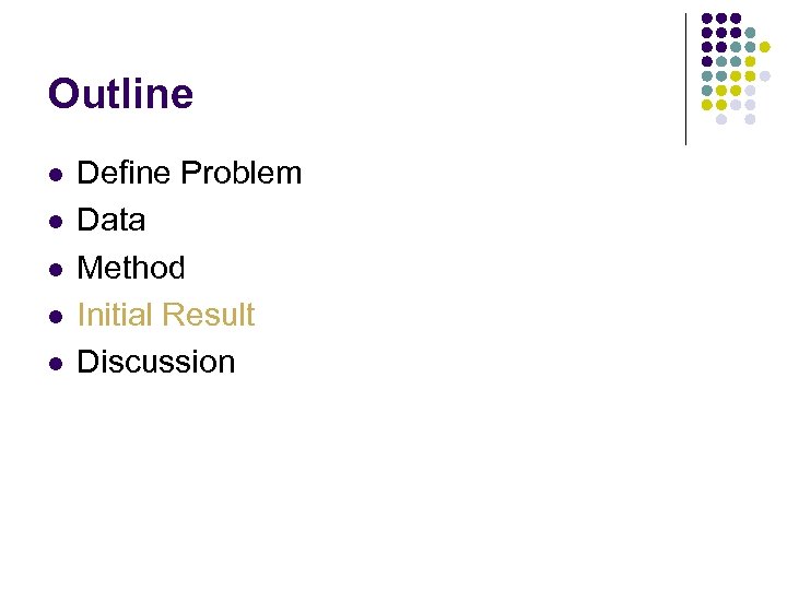 Outline l l l Define Problem Data Method Initial Result Discussion 