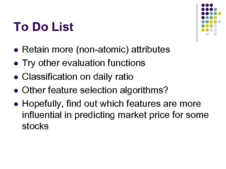 To Do List l l l Retain more (non-atomic) attributes Try other evaluation functions