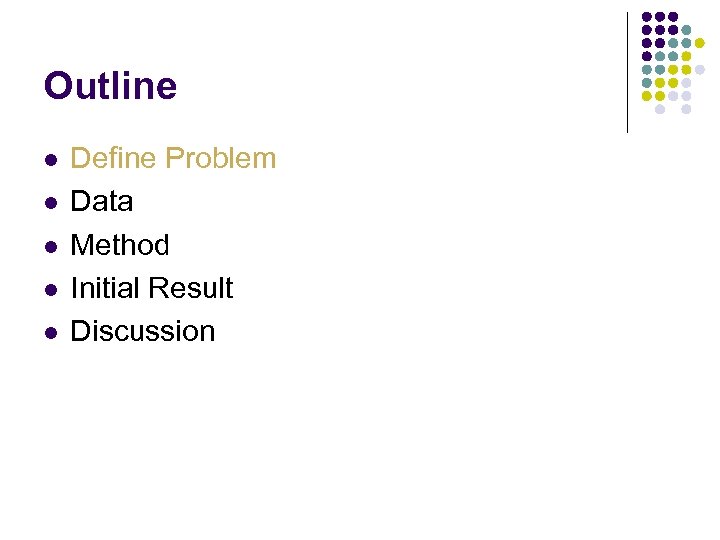 Outline l l l Define Problem Data Method Initial Result Discussion 