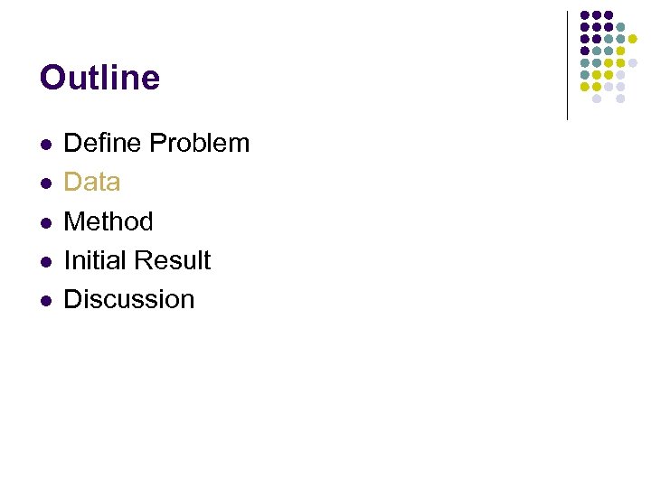 Outline l l l Define Problem Data Method Initial Result Discussion 