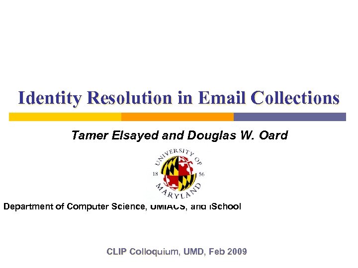 Identity Resolution in Email Collections Tamer Elsayed and Douglas W. Oard Department of Computer