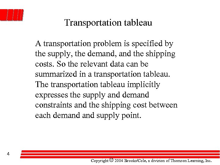 Transportation tableau A transportation problem is specified by the supply, the demand, and the