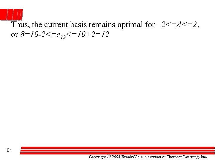 Thus, the current basis remains optimal for – 2<=Δ<=2, or 8=10 -2<=c 13<=10+2=12 61