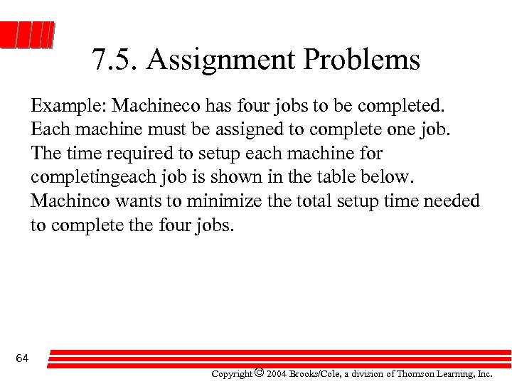 7. 5. Assignment Problems Example: Machineco has four jobs to be completed. Each machine