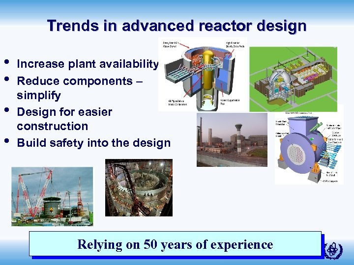 Trends in advanced reactor design • • Increase plant availability Reduce components – simplify