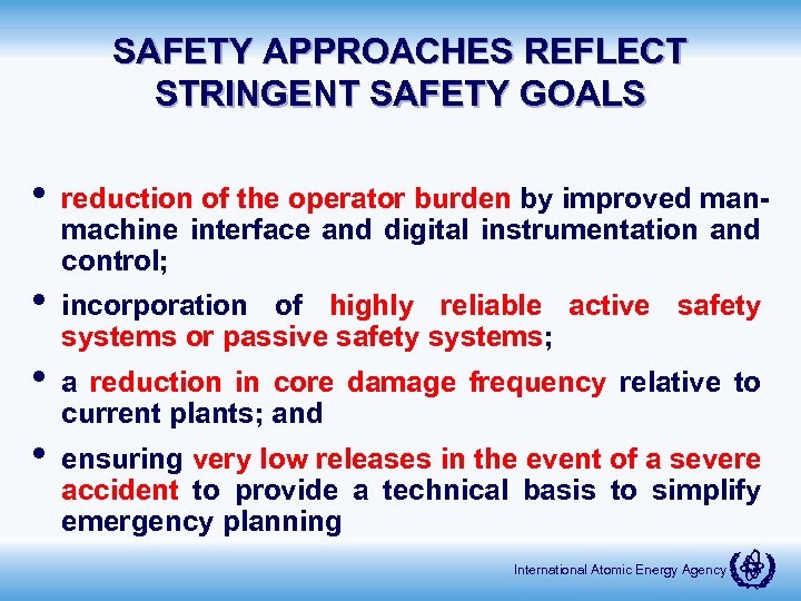 SAFETY APPROACHES REFLECT STRINGENT SAFETY GOALS • • reduction of the operator burden by