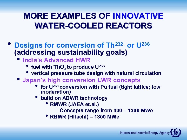 MORE EXAMPLES OF INNOVATIVE WATER-COOLED REACTORS • Designs for conversion of Th 232 or