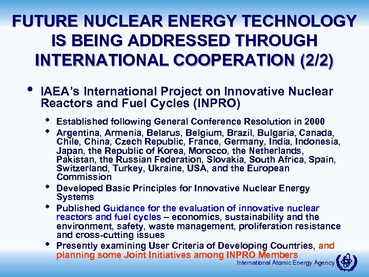 FUTURE NUCLEAR ENERGY TECHNOLOGY IS BEING ADDRESSED THROUGH INTERNATIONAL COOPERATION (2/2) • IAEA’s International