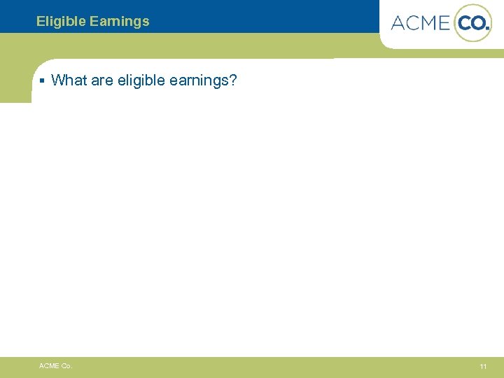 Eligible Earnings § What are eligible earnings? ACME Co. 11 