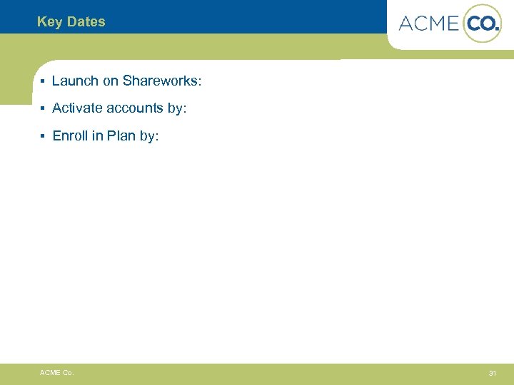 Key Dates § Launch on Shareworks: § Activate accounts by: § Enroll in Plan
