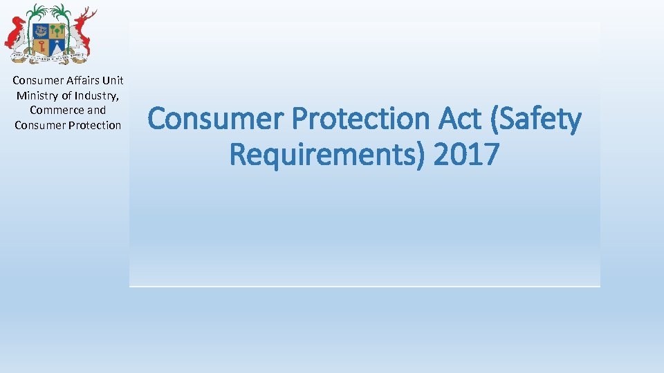 Consumer Affairs Unit Ministry of Industry, Commerce and Consumer Protection Act (Safety Requirements) 2017