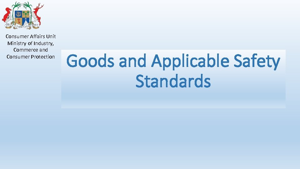 Consumer Affairs Unit Ministry of Industry, Commerce and Consumer Protection Goods and Applicable Safety