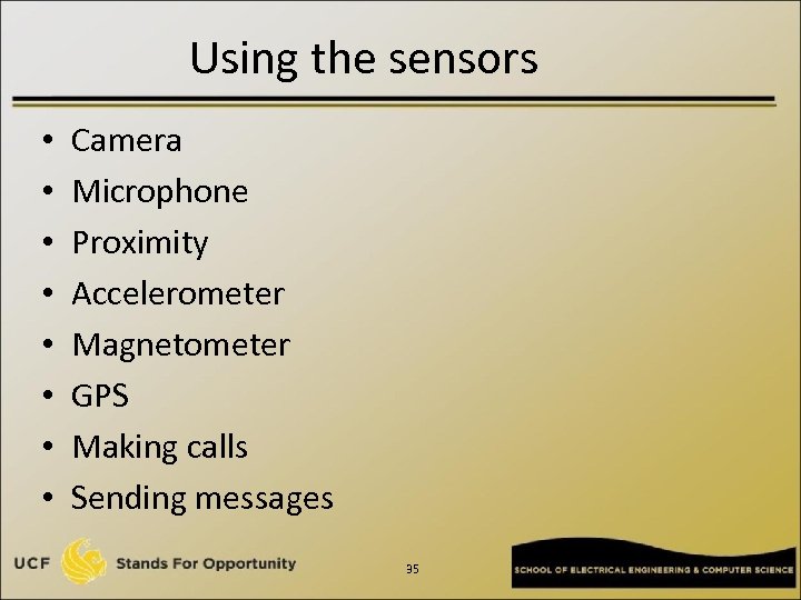 Using the sensors • • Camera Microphone Proximity Accelerometer Magnetometer GPS Making calls Sending