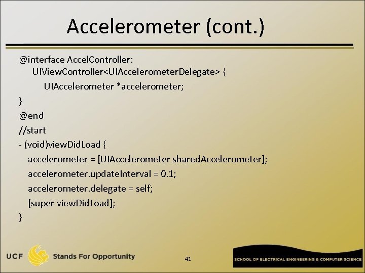 Accelerometer (cont. ) @interface Accel. Controller: UIView. Controller<UIAccelerometer. Delegate> { UIAccelerometer *accelerometer; } @end