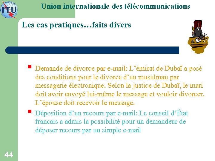 Union internationale des télécommunications Les cas pratiques…faits divers § Demande de divorce par e-mail: