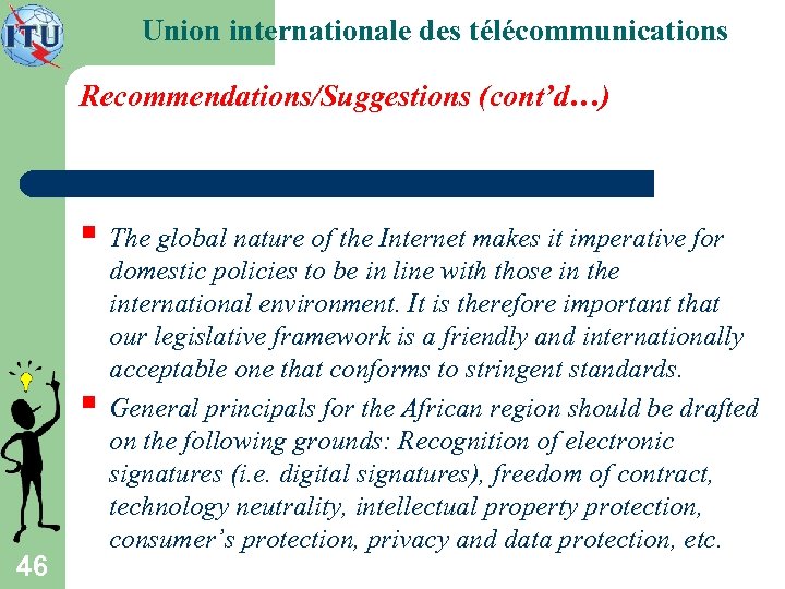 Union internationale des télécommunications Recommendations/Suggestions (cont’d…) § The global nature of the Internet makes