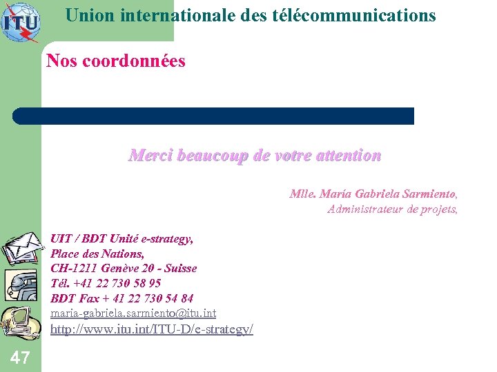 Union internationale des télécommunications Nos coordonnées Merci beaucoup de votre attention Mlle. María Gabriela