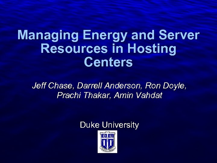 Slide 1 Managing Energy and Server Resources in Hosting Centers Jeff Chase, Darrell Anderson,