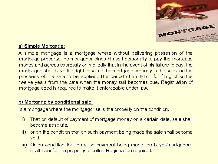 a) Simple Mortgage: A simple mortgage is a mortgage where without delivering possesion of