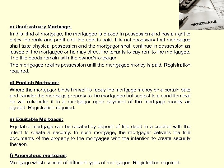 c) Usufractuary Mortgage: In this kind of mortgage, the mortgagee is placed in possession