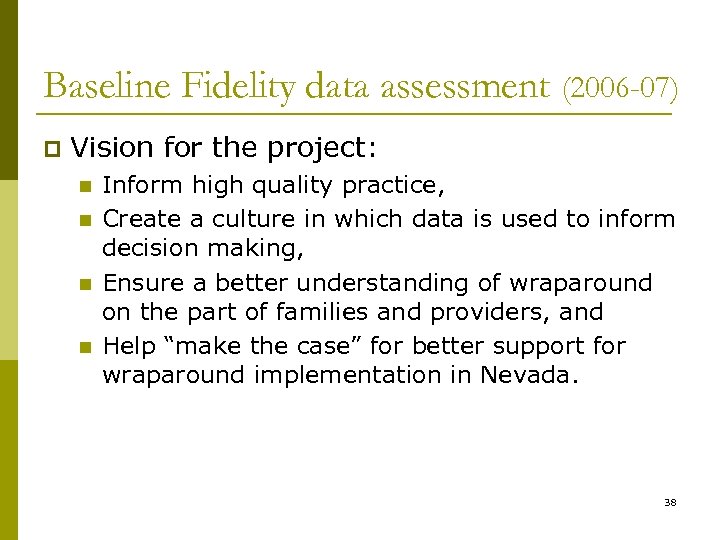Baseline Fidelity data assessment (2006 -07) p Vision for the project: n n Inform