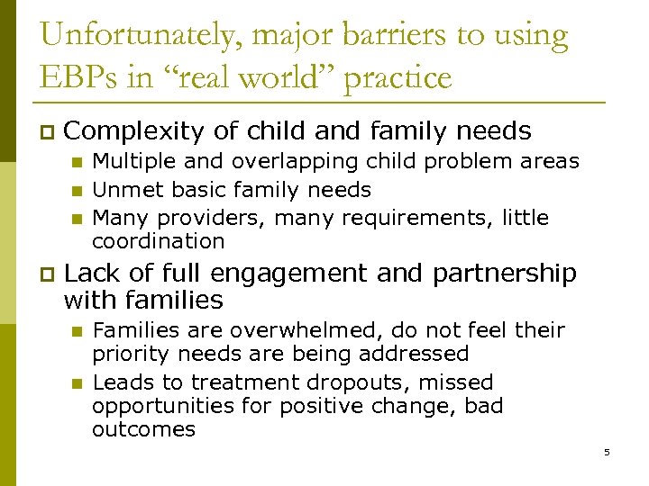 Unfortunately, major barriers to using EBPs in “real world” practice p Complexity of child
