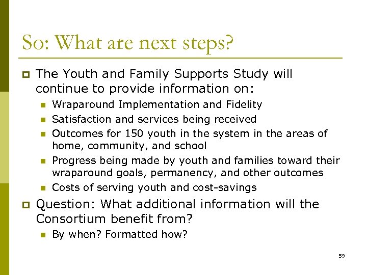 So: What are next steps? p The Youth and Family Supports Study will continue