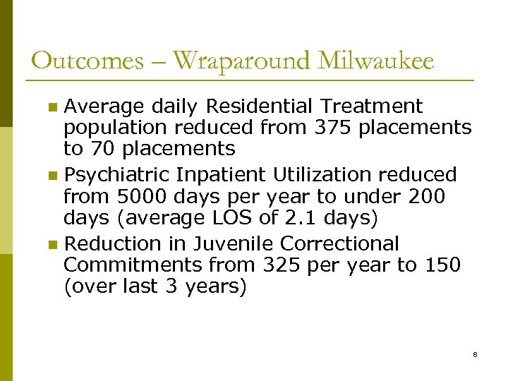 Outcomes – Wraparound Milwaukee Average daily Residential Treatment population reduced from 375 placements to