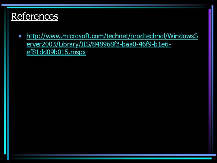 References • http: //www. microsoft. com/technet/prodtechnol/Windows. S erver 2003/Library/IIS/848968 f 3 -baa 0 -46