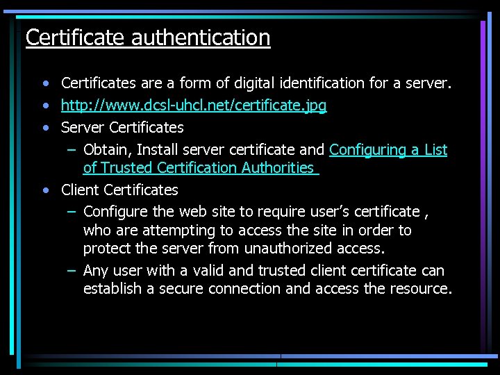 Certificate authentication • Certificates are a form of digital identification for a server. •