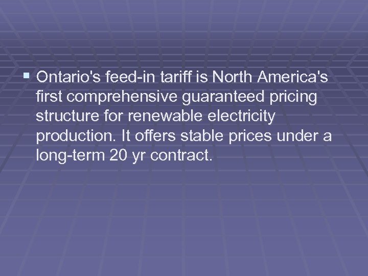 § Ontario's feed-in tariff is North America's first comprehensive guaranteed pricing structure for renewable